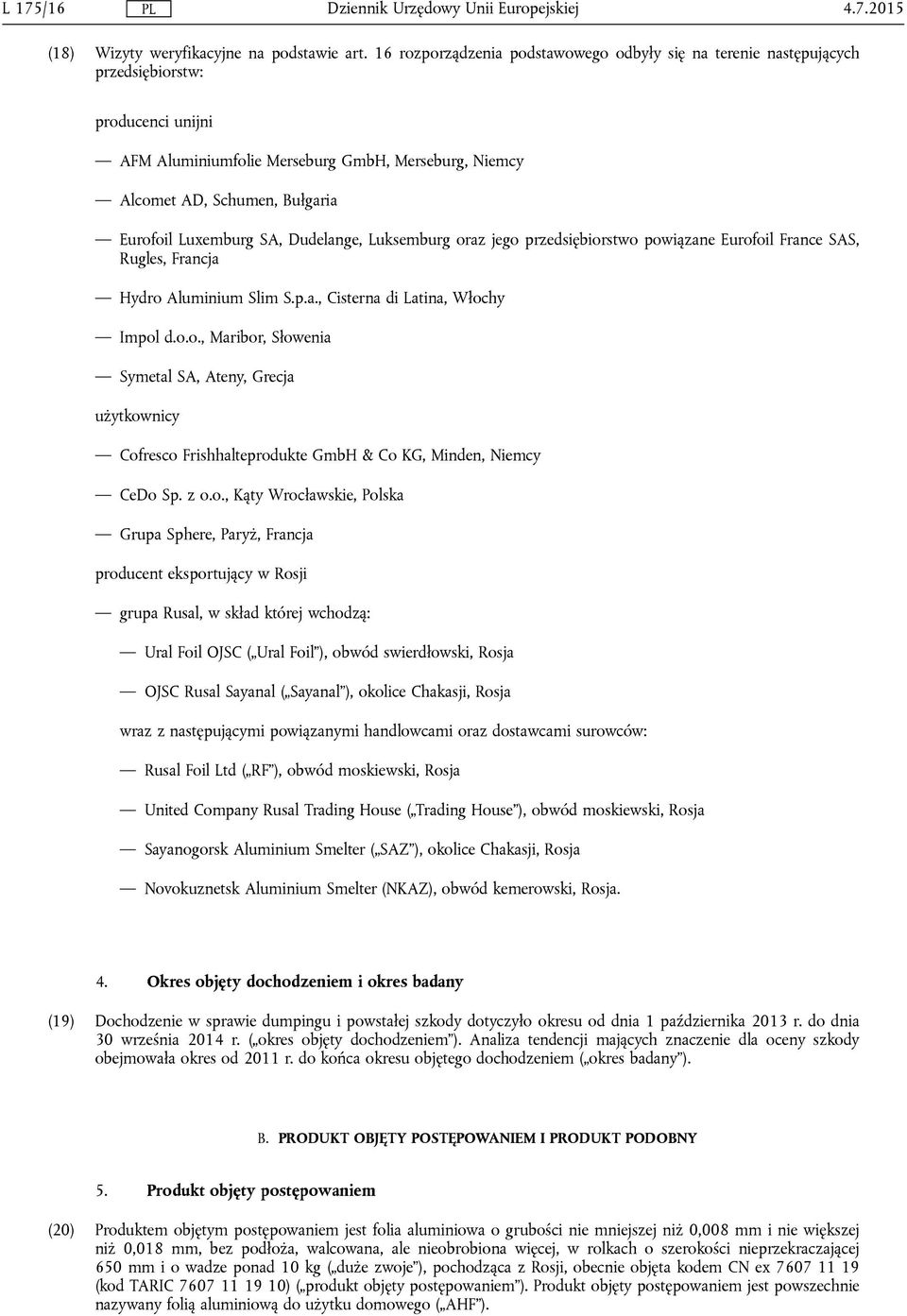 Luxemburg SA, Dudelange, Luksemburg oraz jego przedsiębiorstwo powiązane Eurofoil France SAS, Rugles, Francja Hydro Aluminium Slim S.p.a., Cisterna di Latina, Włochy Impol d.o.o., Maribor, Słowenia Symetal SA, Ateny, Grecja użytkownicy Cofresco Frishhalteprodukte GmbH & Co KG, Minden, Niemcy CeDo Sp.