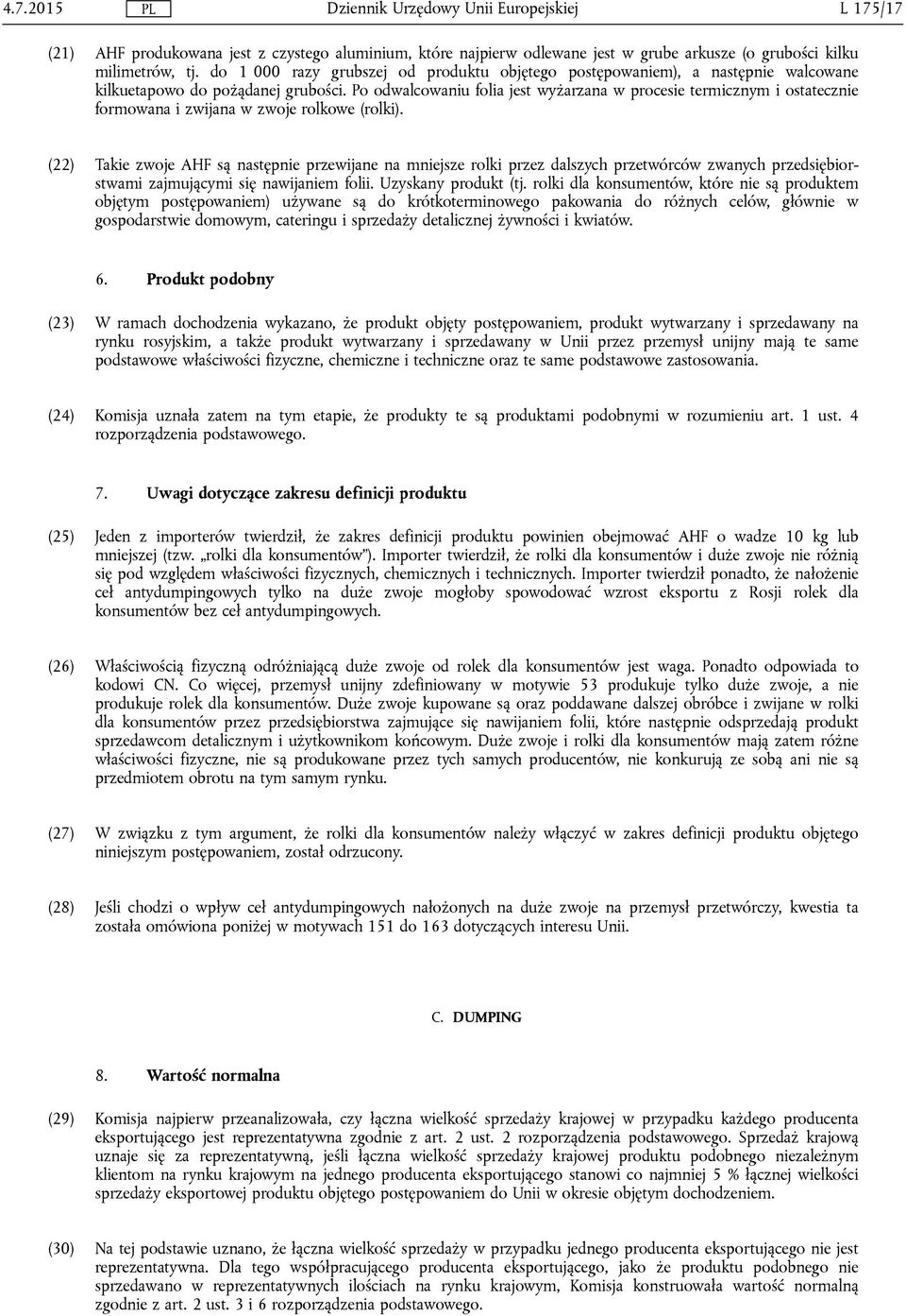 Po odwalcowaniu folia jest wyżarzana w procesie termicznym i ostatecznie formowana i zwijana w zwoje rolkowe (rolki).