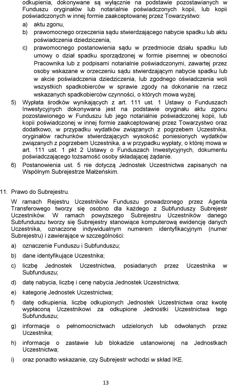 spadku sporządzonej w formie pisemnej w obecności Pracownika lub z podpisami notarialnie poświadczonymi, zawartej przez osoby wskazane w orzeczeniu sądu stwierdzającym nabycie spadku lub w akcie