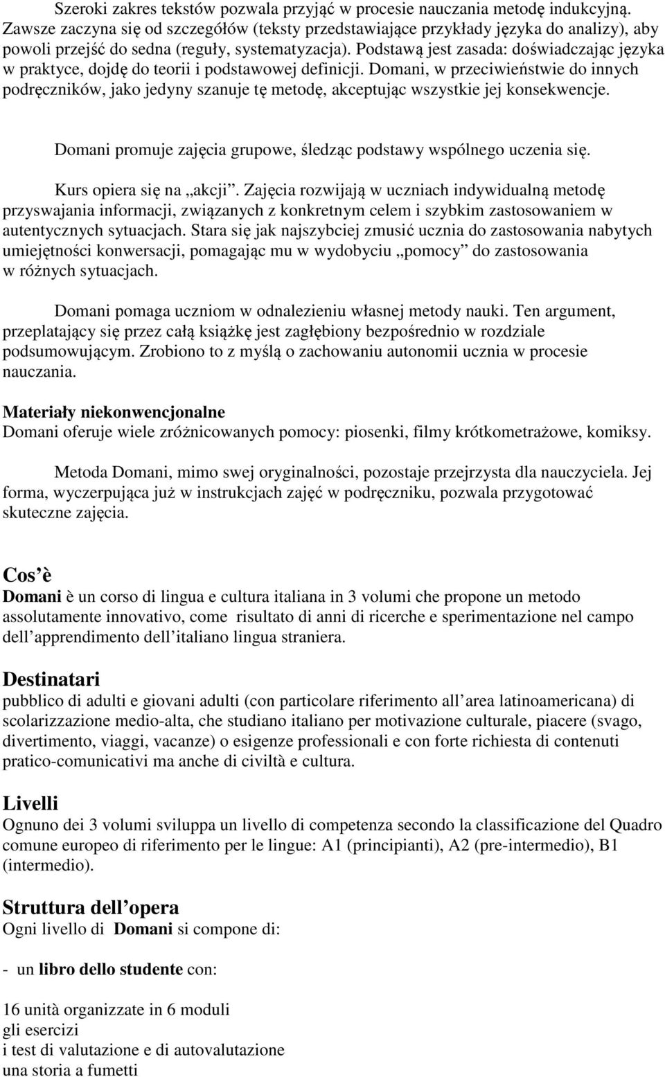 Podstawą jest zasada: doświadczając języka w praktyce, dojdę do teorii i podstawowej definicji.