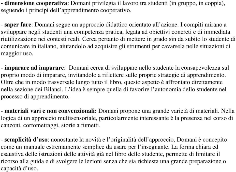 I compiti mirano a sviluppare negli studenti una competenza pratica, legata ad obiettivi concreti e di immediata riutilizzazione nei contesti reali.