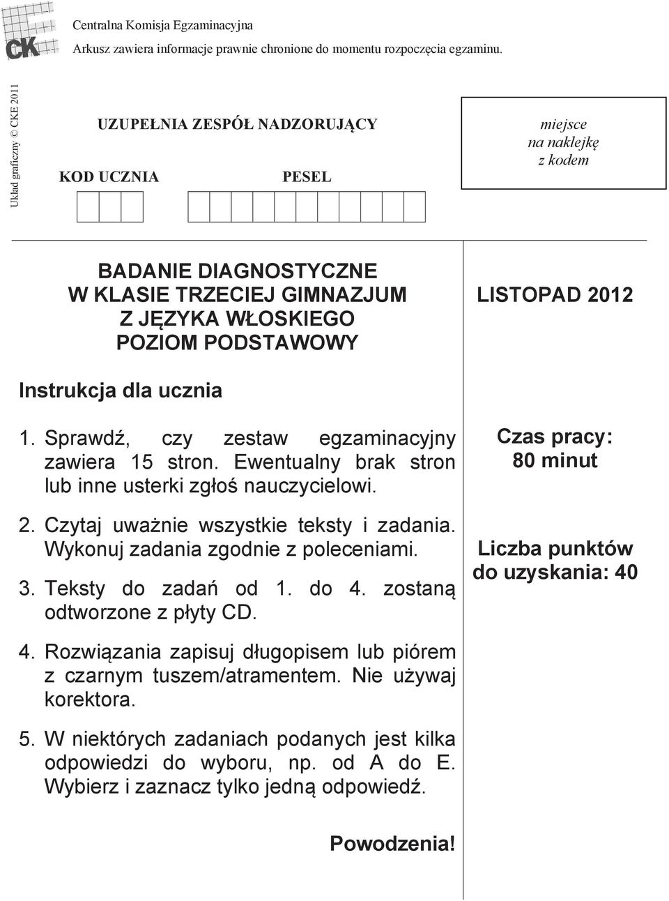 Instrukcja dla ucznia 1. Sprawd, czy zestaw egzaminacyjny zawiera 15 stron. Ewentualny brak stron lub inne usterki zg o nauczycielowi. 2. Czytaj uwa nie wszystkie teksty i zadania.