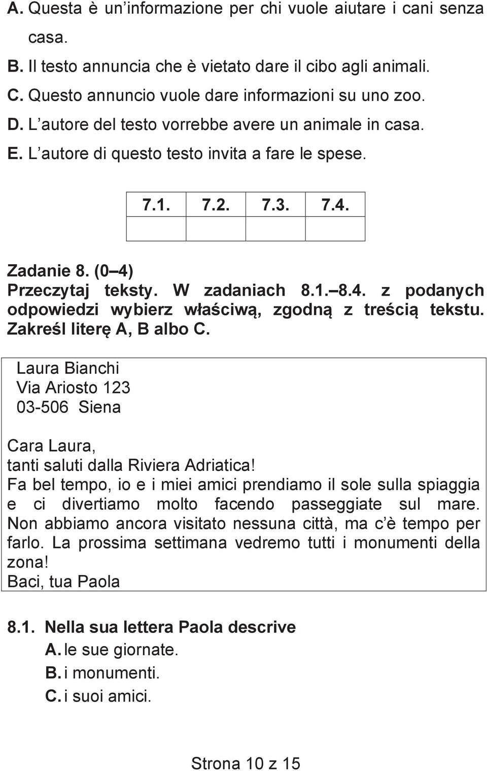 Zakre l liter A, B albo C. Laura Bianchi Via Ariosto 123 03-506 Siena Cara Laura, tanti saluti dalla Riviera Adriatica!