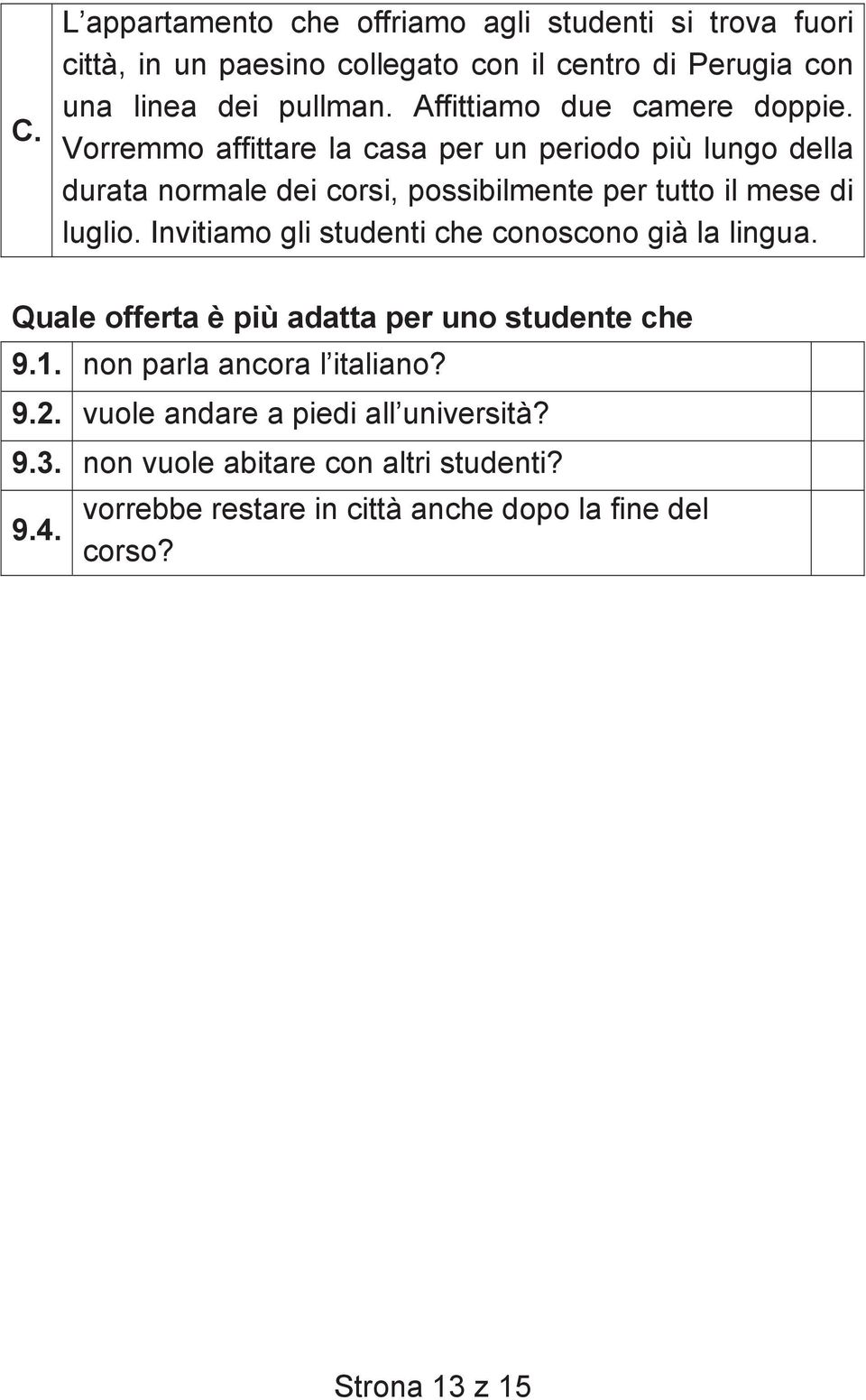 Vorremmo affittare la casa per un periodo più lungo della durata normale dei corsi, possibilmente per tutto il mese di luglio.