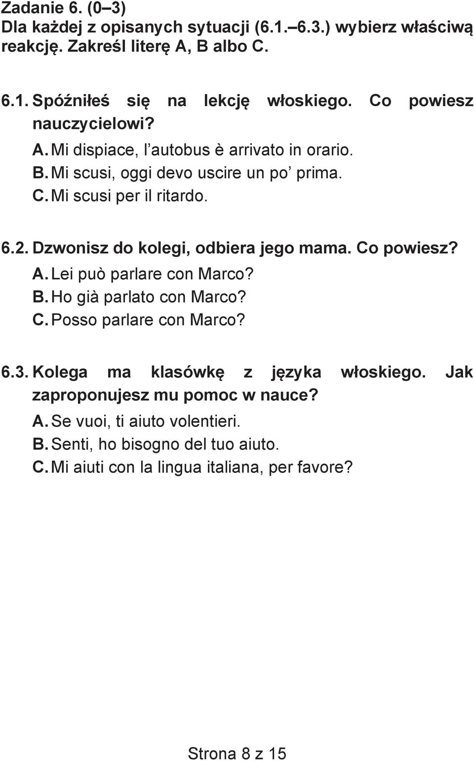 Dzwonisz do kolegi, odbiera jego mama. Co powiesz? A. Lei può parlare con Marco? B. Ho già parlato con Marco? C. Posso parlare con Marco? 6.3.