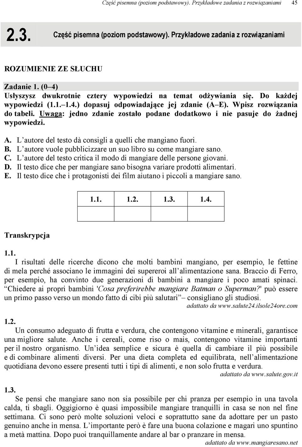 Uwaga: jedno zdanie zostało podane dodatkowo i nie pasuje do żadnej wypowiedzi. A. L autore del testo dà consigli a quelli che mangiano fuori. B.