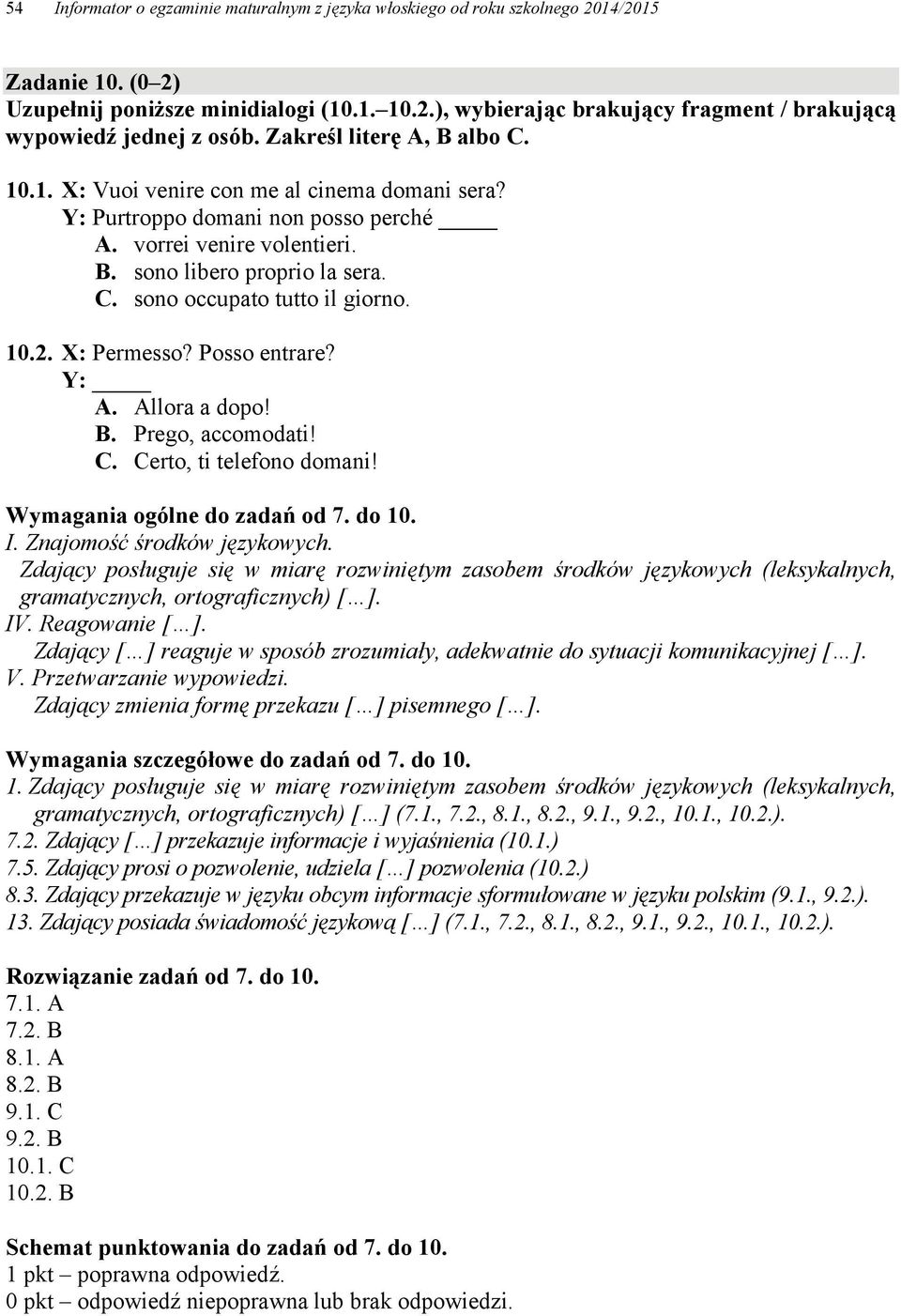 10.2. X: Permesso? Posso entrare? Y: A. Allora a dopo! B. Prego, accomodati! C. Certo, ti telefono domani! do zadań od 7. do 10. I. Znajomość środków językowych.