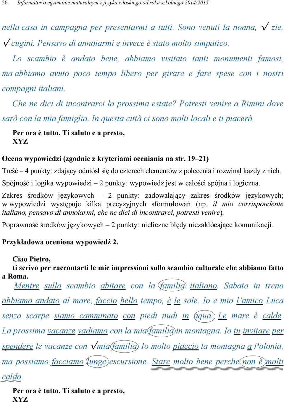 Lo scambio è andato bene, abbiamo visitato tanti monumenti famosi, ma abbiamo avuto poco tempo libero per girare e fare spese con i nostri compagni italiani.