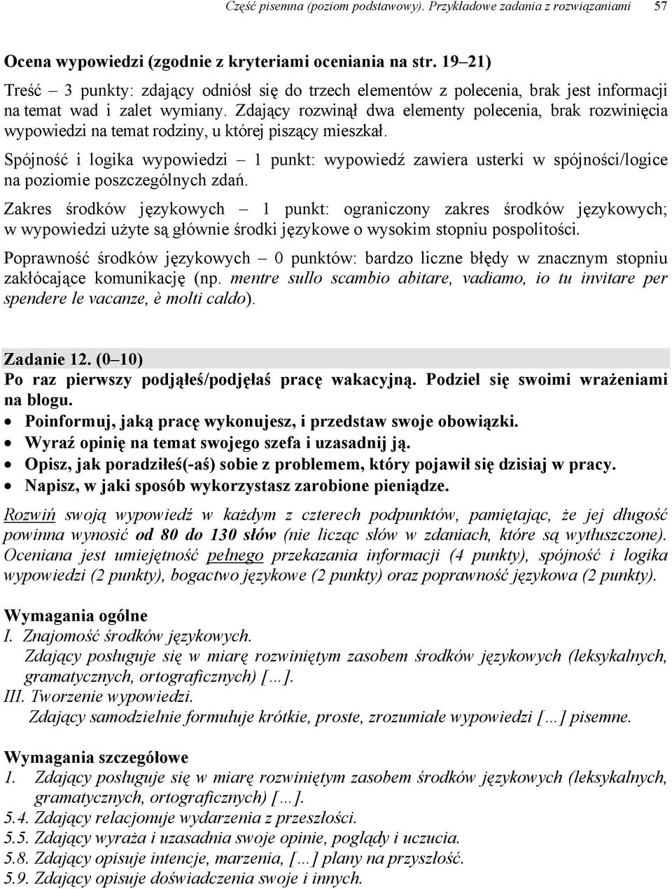 Zdający rozwinął dwa elementy polecenia, brak rozwinięcia wypowiedzi na temat rodziny, u której piszący mieszkał.