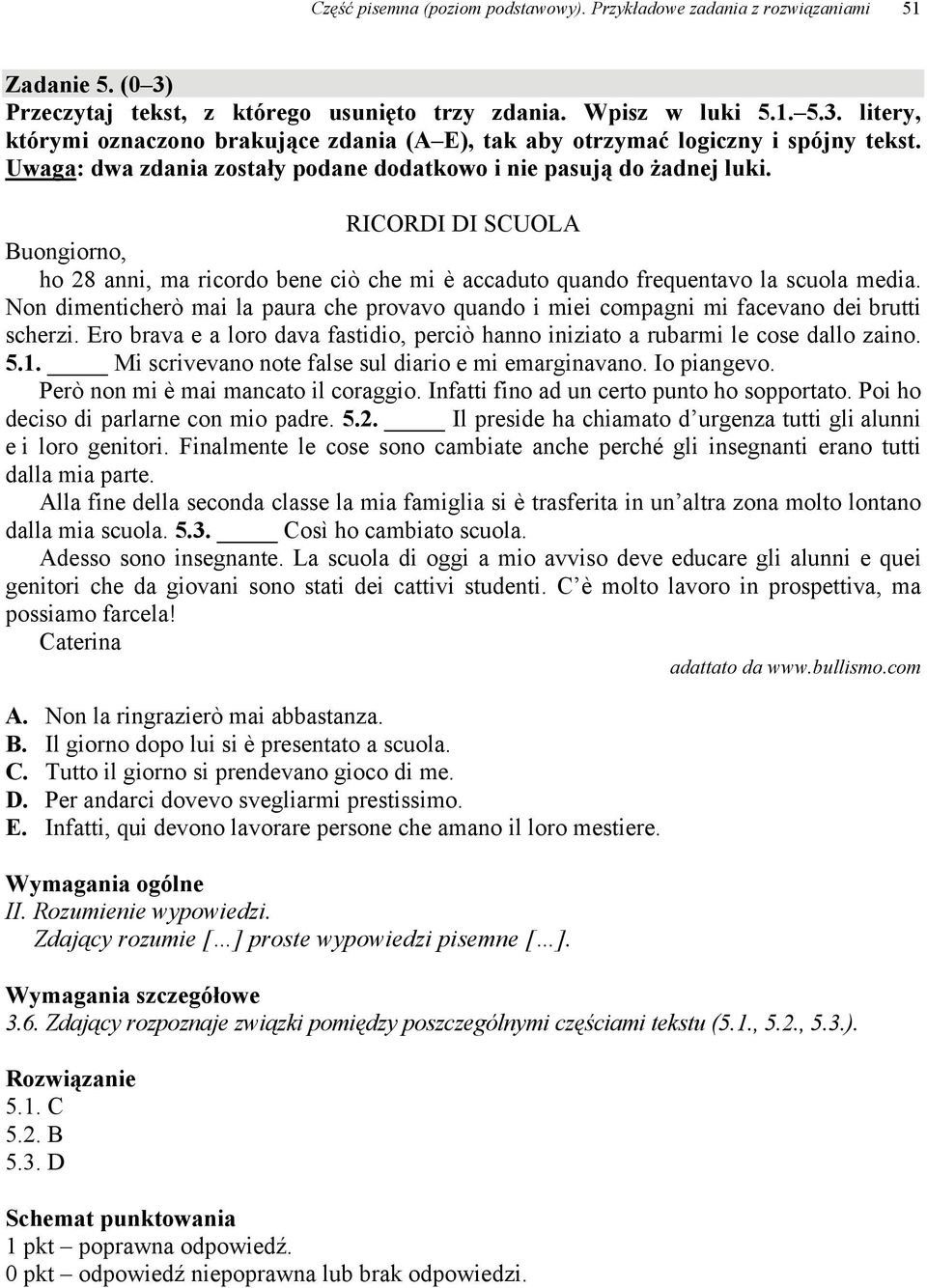 Non dimenticherò mai la paura che provavo quando i miei compagni mi facevano dei brutti scherzi. Ero brava e a loro dava fastidio, perciò hanno iniziato a rubarmi le cose dallo zaino. 5.1.