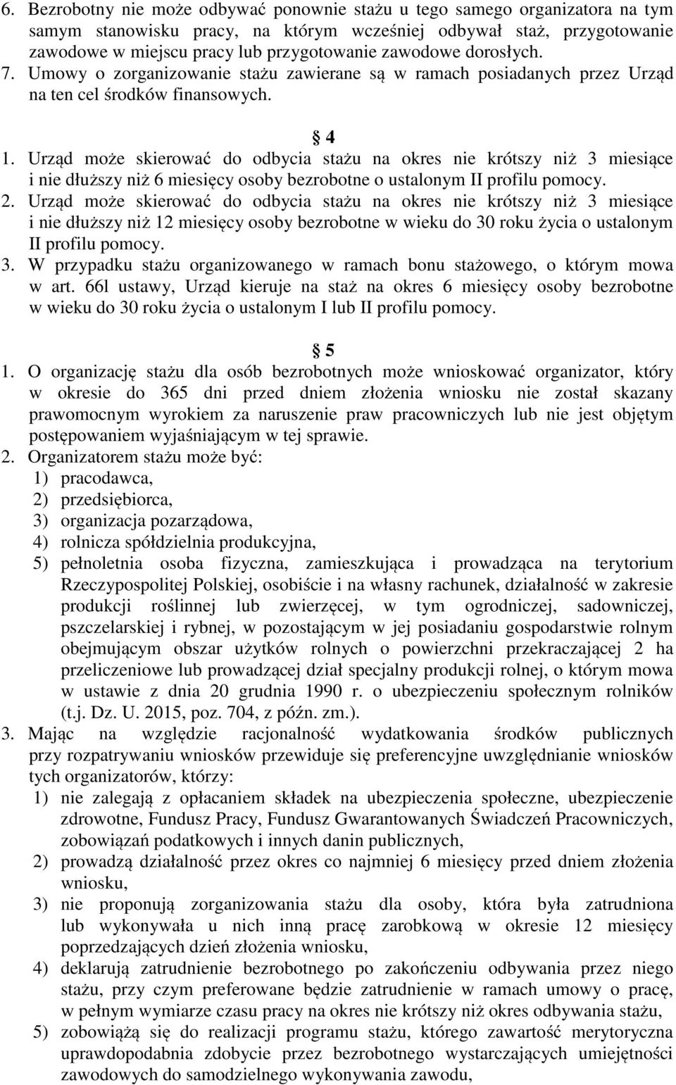 Urząd może skierować do odbycia stażu na okres nie krótszy niż 3 miesiące i nie dłuższy niż 6 miesięcy osoby bezrobotne o ustalonym II profilu pomocy. 2.