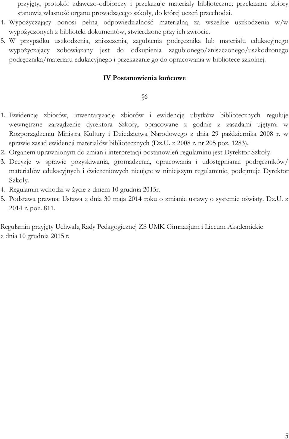 W przypadku uszkodzenia, zniszczenia, zagubienia podręcznika lub materiału edukacyjnego wypożyczający zobowiązany jest do odkupienia zagubionego/zniszczonego/uszkodzonego podręcznika/materiału