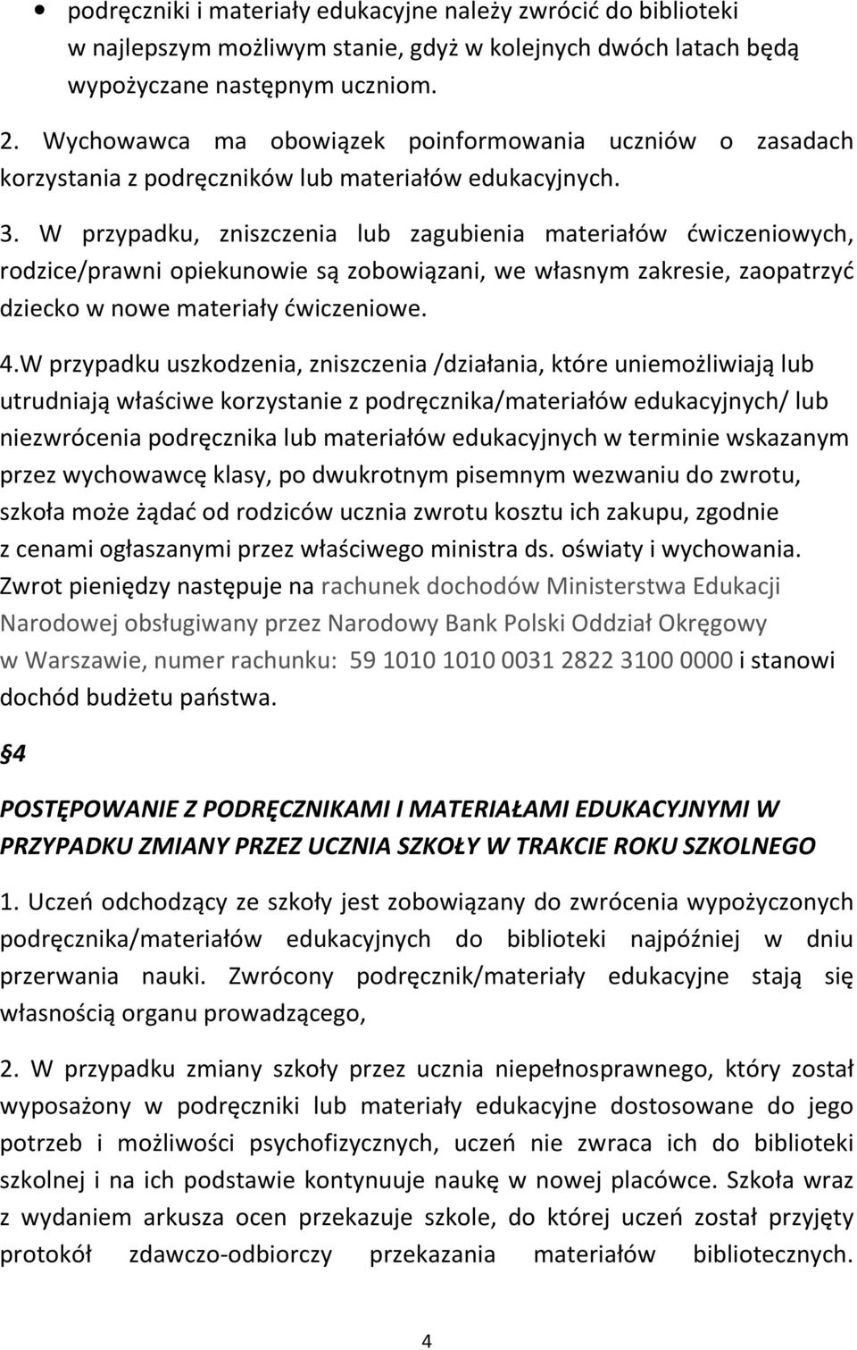 W przypadku, zniszczenia lub zagubienia materiałów ćwiczeniowych, rodzice/prawni opiekunowie są zobowiązani, we własnym zakresie, zaopatrzyć dziecko w nowe materiały ćwiczeniowe. 4.