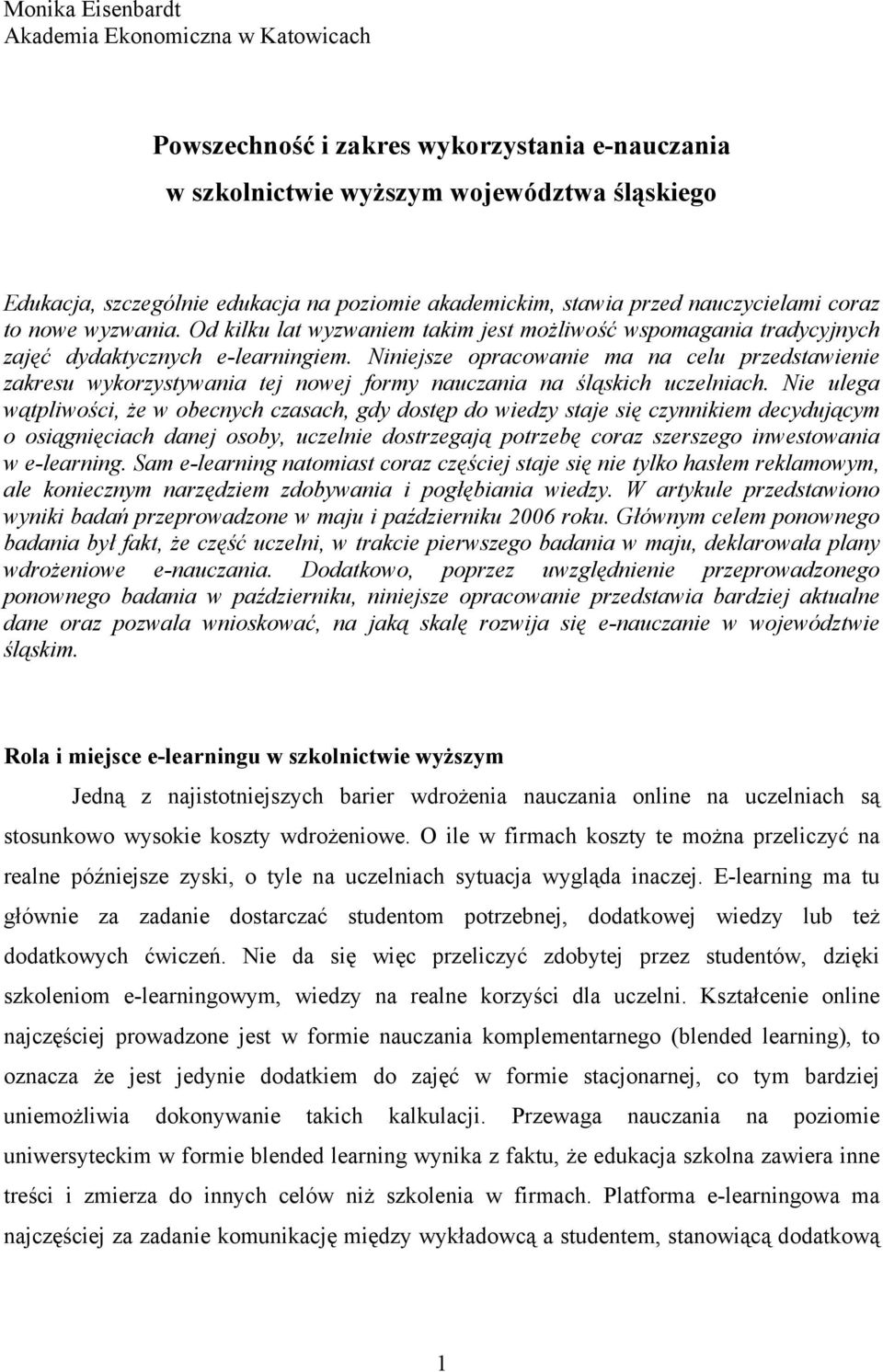 Niniejsze opracowanie ma na celu przedstawienie zakresu wykorzystywania tej nowej formy nauczania na śląskich uczelniach.