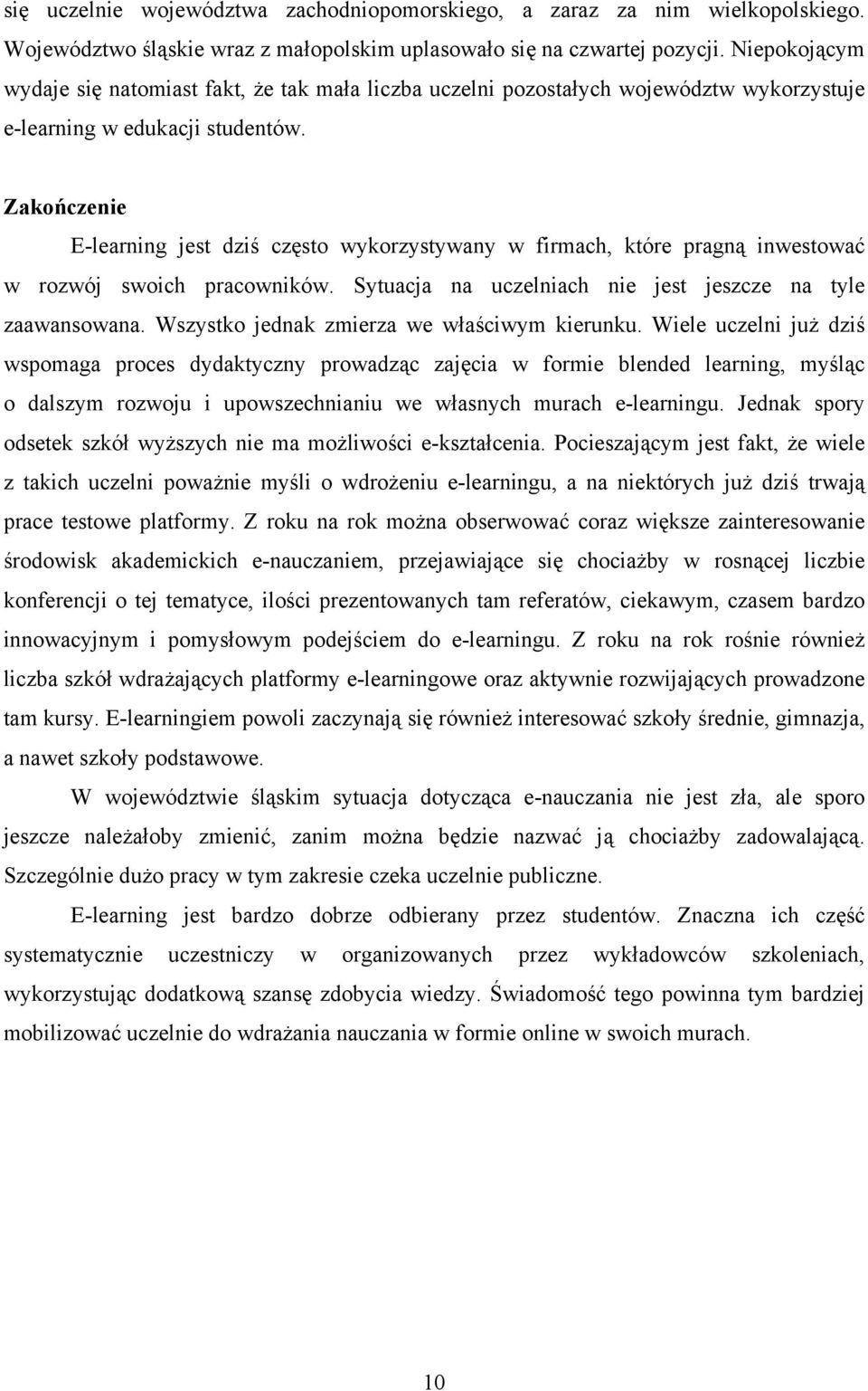 Zakończenie E-learning jest dziś często wykorzystywany w firmach, które pragną inwestować w rozwój swoich pracowników. Sytuacja na uczelniach nie jest jeszcze na tyle zaawansowana.