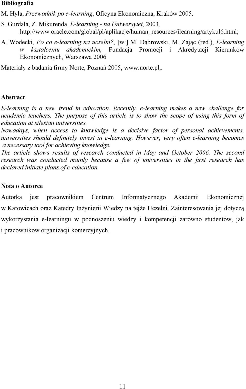 ), E-learning w kształceniu akademickim, Fundacja Promocji i Akredytacji Kierunków Ekonomicznych, Warszawa 2006 Materiały z badania firmy Norte, Poznań 2005, www.norte.pl,.