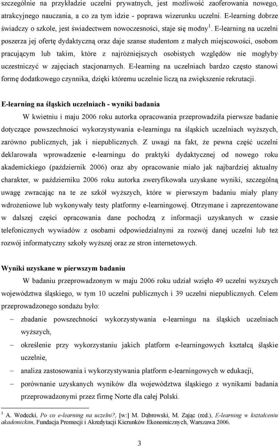 E-learning na uczelni poszerza jej ofertę dydaktyczną oraz daje szanse studentom z małych miejscowości, osobom pracującym lub takim, które z najróżniejszych osobistych względów nie mogłyby