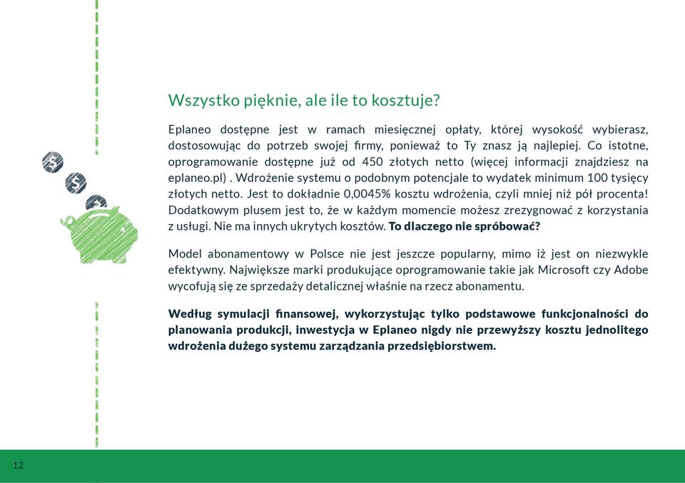 Jest to dokładnie 0,0045% kosztu wdrożenia, czyli mniej niż pół procenta! Dodatkowym plusem jest to, że w każdym momencie możesz zrezygnować z korzystania z usługi. Nie ma innych ukrytych kosztów.