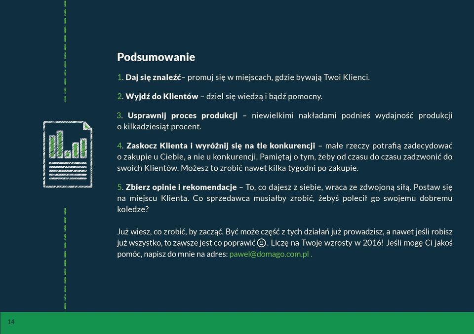 Zaskocz Klienta i wyróżnij się na tle konkurencji małe rzeczy potrafią zadecydować o zakupie u Ciebie, a nie u konkurencji. Pamiętaj o tym, żeby od czasu do czasu zadzwonić do swoich Klientów.