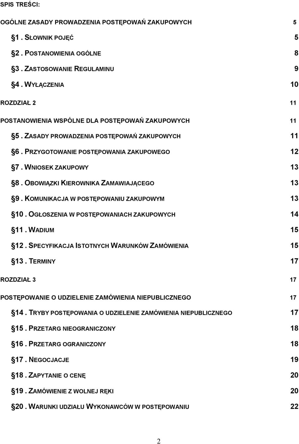 OBOWIĄZKI KIEROWNIKA ZAMAWIAJĄCEGO 13 9. KOMUNIKACJA W POSTĘPOWANIU ZAKUPOWYM 13 10. OGŁOSZENIA W POSTĘPOWANIACH ZAKUPOWYCH 14 11. WADIUM 15 12. SPECYFIKACJA ISTOTNYCH WARUNKÓW ZAMÓWIENIA 15 13.