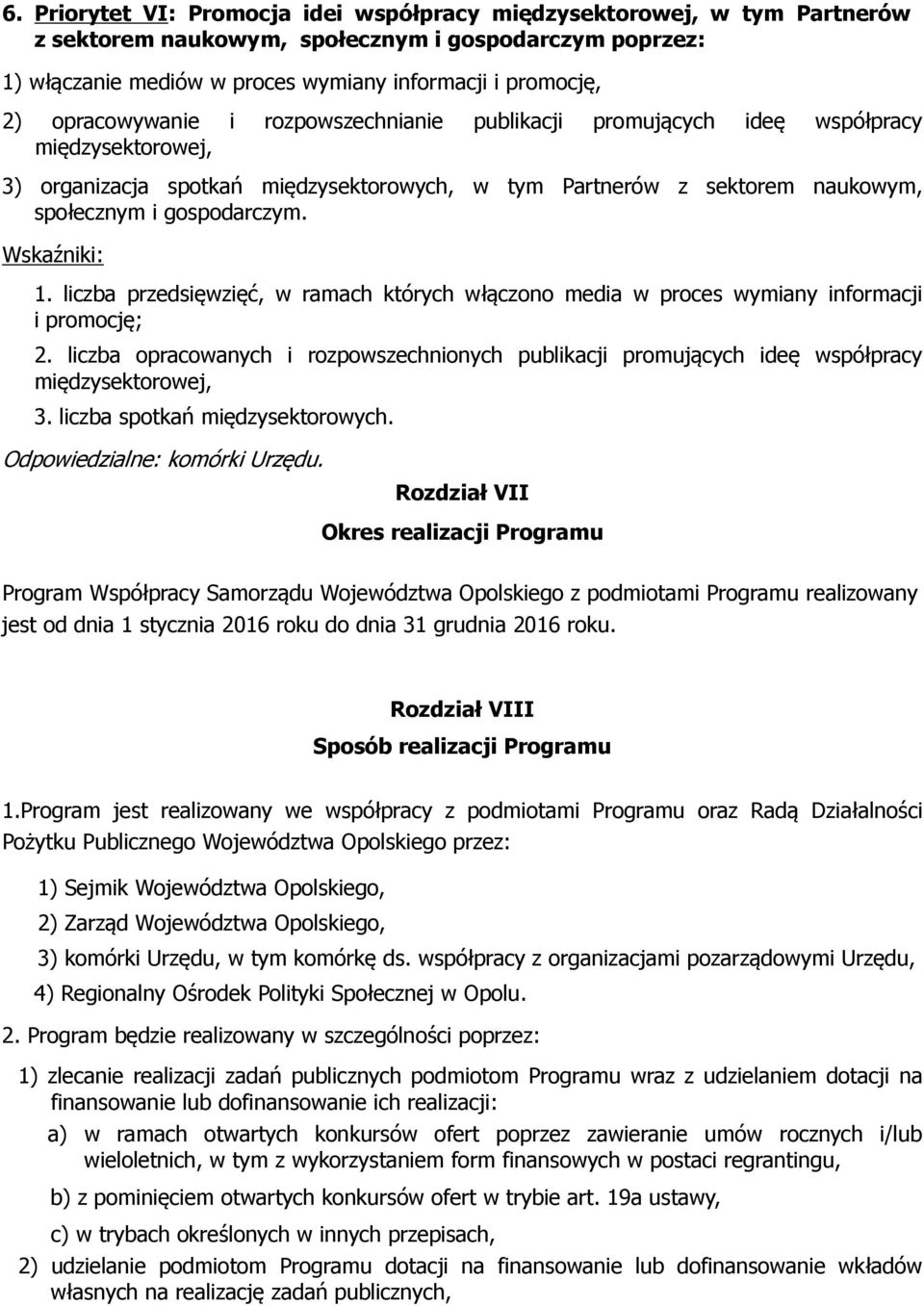 liczba przedsięwzięć, w ramach których włączono media w proces wymiany informacji i promocję; 2. liczba opracowanych i rozpowszechnionych publikacji promujących ideę współpracy międzysektorowej, 3.