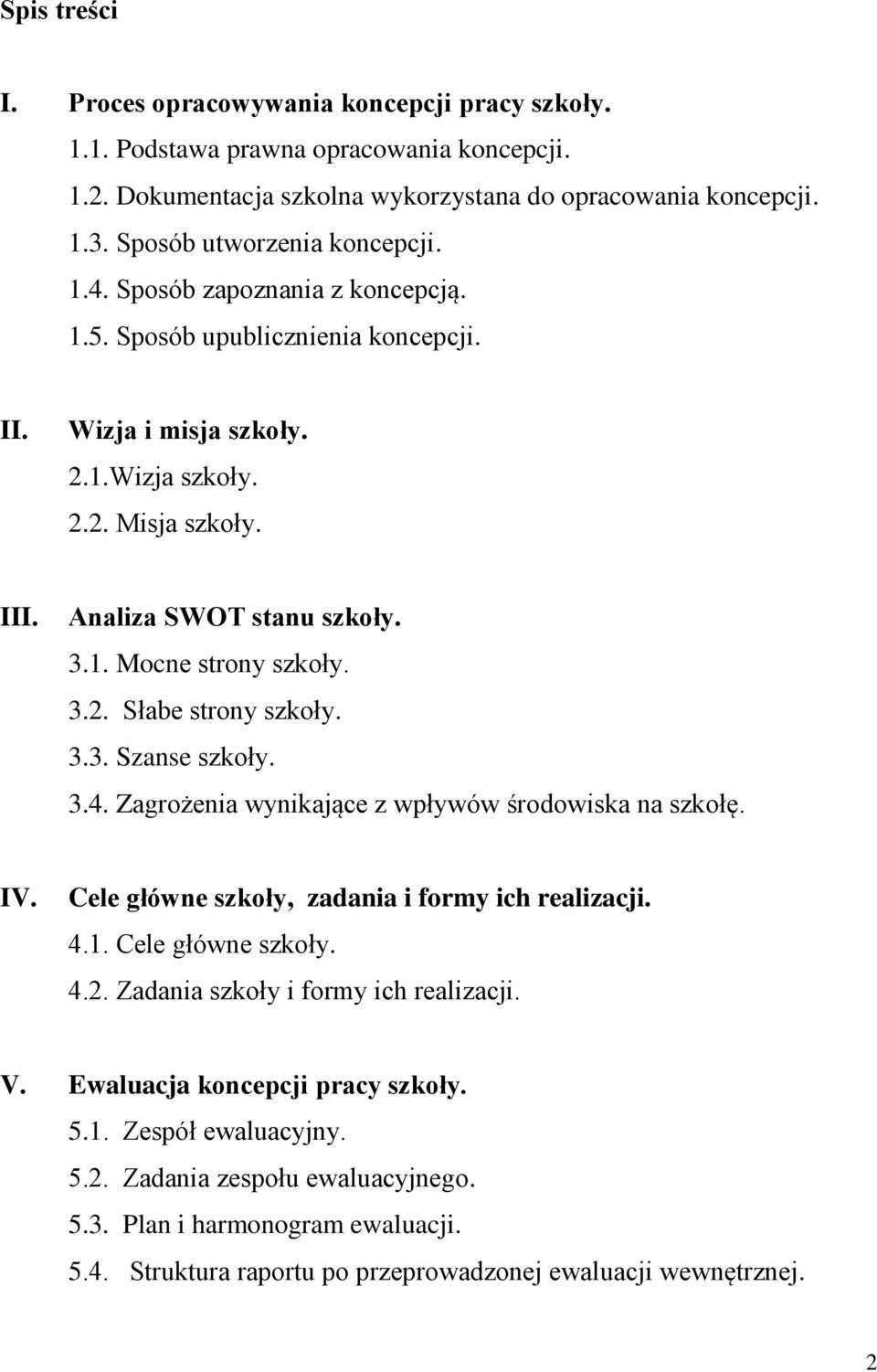 1. Mocne strony szkoły. 3.2. Słabe strony szkoły. 3.3. Szanse szkoły. 3.4. Zagrożenia wynikające z wpływów środowiska na szkołę. IV. Cele główne szkoły, zadania i formy ich realizacji. 4.1. Cele główne szkoły. 4.2. Zadania szkoły i formy ich realizacji.