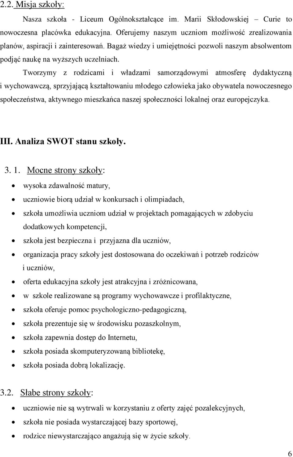 Tworzymy z rodzicami i władzami samorządowymi atmosferę dydaktyczną i wychowawczą, sprzyjającą kształtowaniu młodego człowieka jako obywatela nowoczesnego społeczeństwa, aktywnego mieszkańca naszej