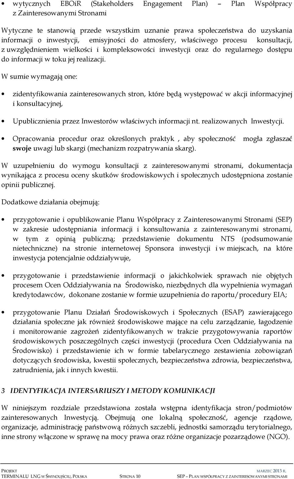 W sumie wymagają one: zidentyfikowania zainteresowanych stron, które będą występować w akcji informacyjnej i konsultacyjnej, Upublicznienia przez Inwestorów właściwych informacji nt.