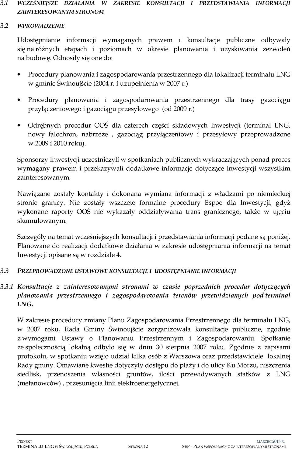 Odnosiły się one do: Procedury planowania i zagospodarowania przestrzennego dla lokalizacji terminalu LNG w gminie Świnoujście (2004 r. i uzupełnienia w 2007 r.