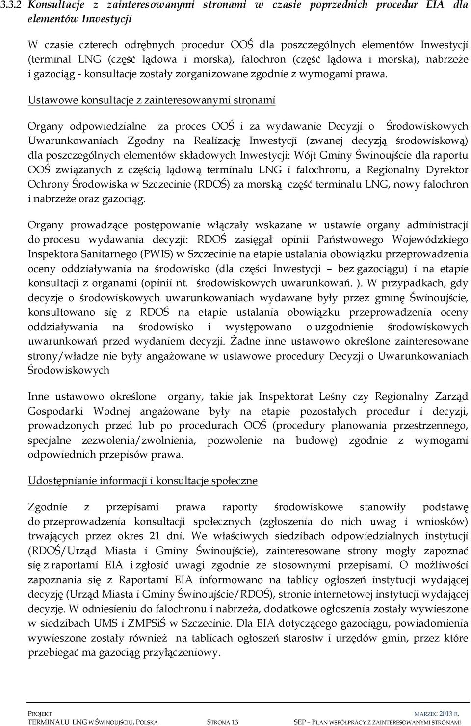 Ustawowe konsultacje z zainteresowanymi stronami Organy odpowiedzialne za proces OOŚ i za wydawanie Decyzji o Środowiskowych Uwarunkowaniach Zgodny na Realizację Inwestycji (zwanej decyzją