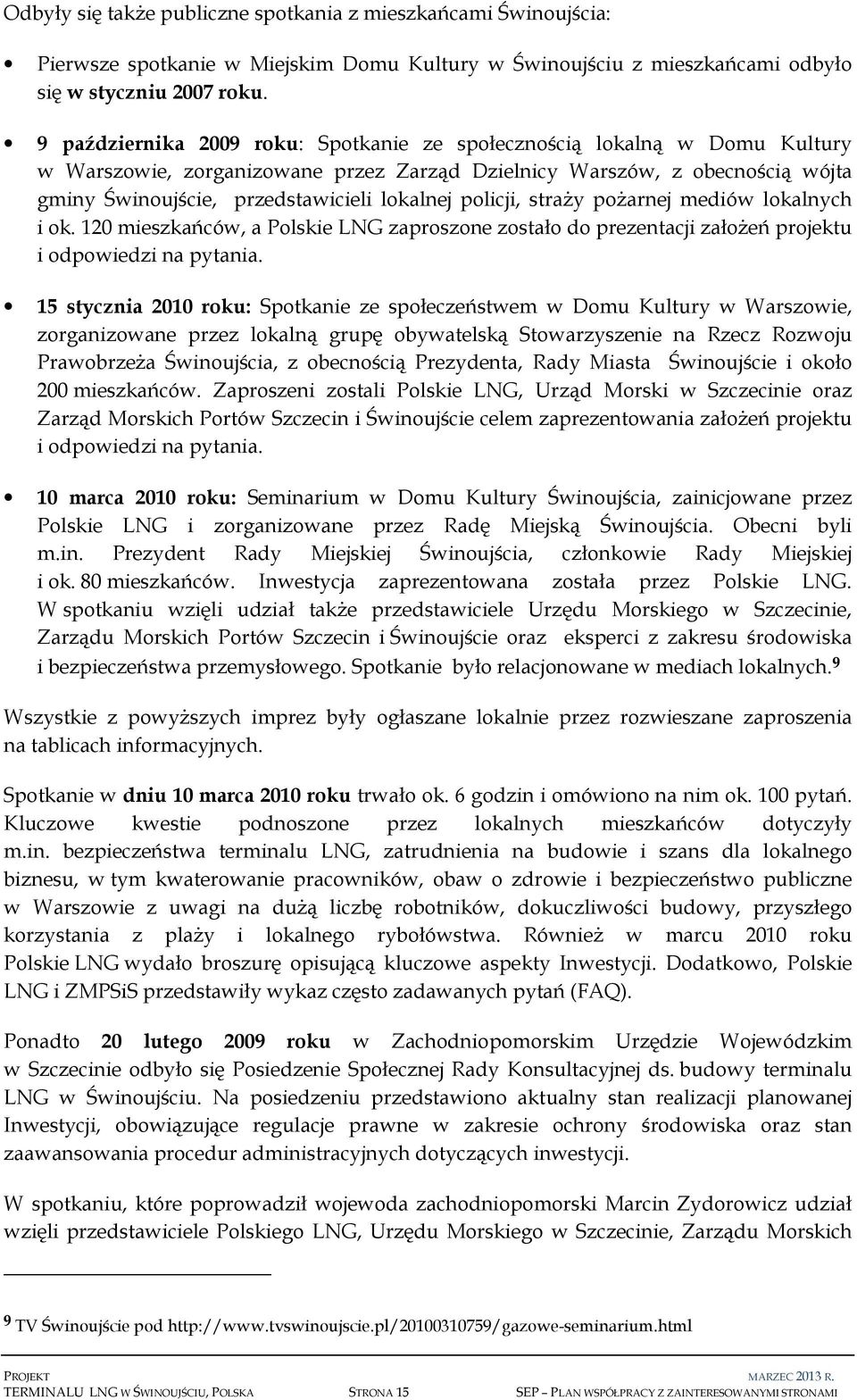 policji, straży pożarnej mediów lokalnych i ok. 120 mieszkańców, a Polskie LNG zaproszone zostało do prezentacji założeń projektu i odpowiedzi na pytania.