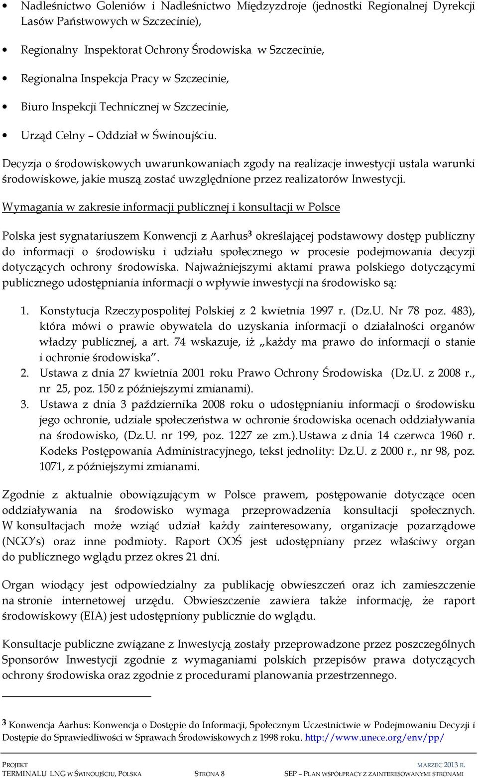 Decyzja o środowiskowych uwarunkowaniach zgody na realizacje inwestycji ustala warunki środowiskowe, jakie muszą zostać uwzględnione przez realizatorów Inwestycji.