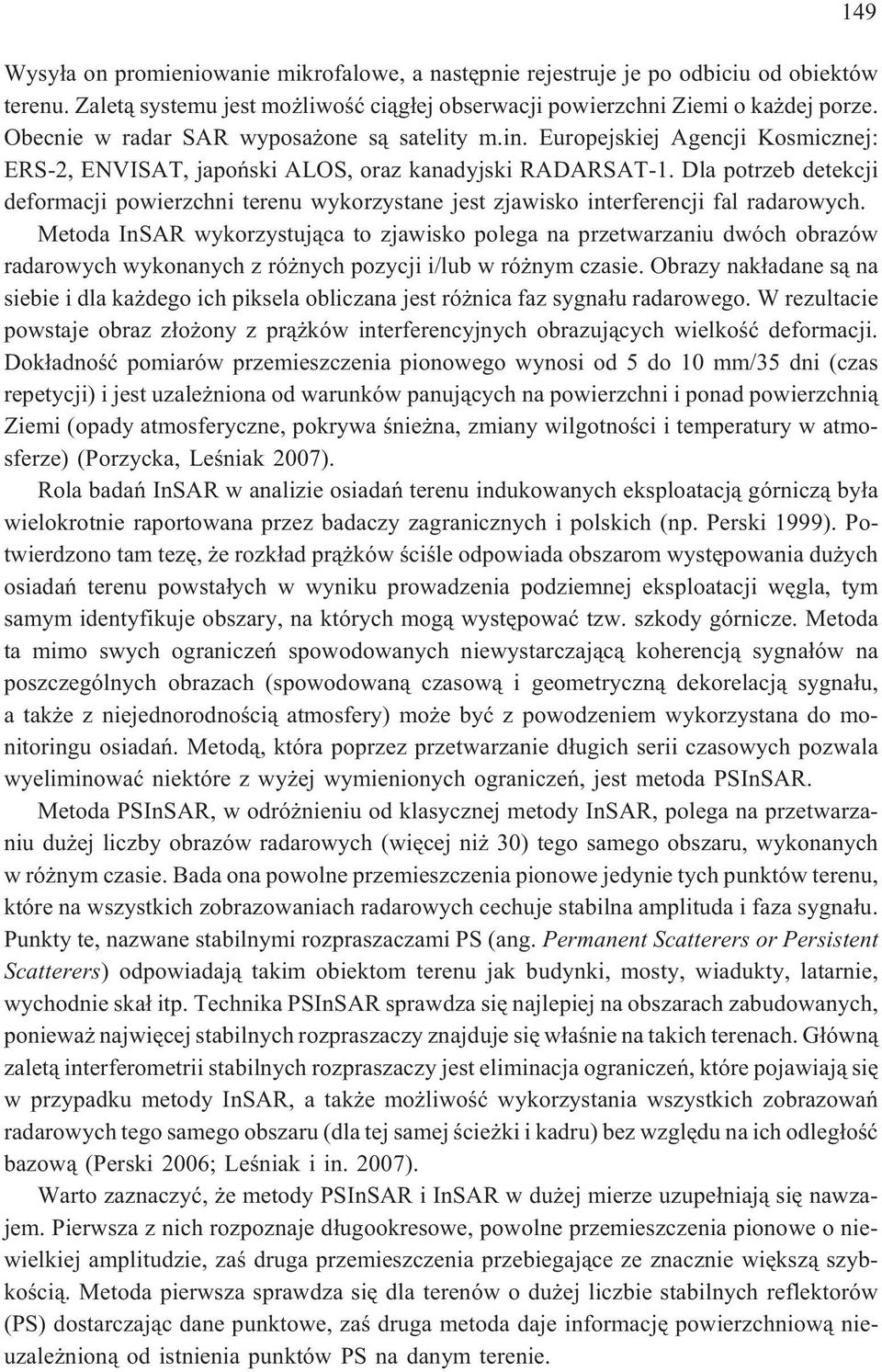 Dla potrzeb detekcji deformacji powierzchni terenu wykorzystane jest zjawisko interferencji fal radarowych.