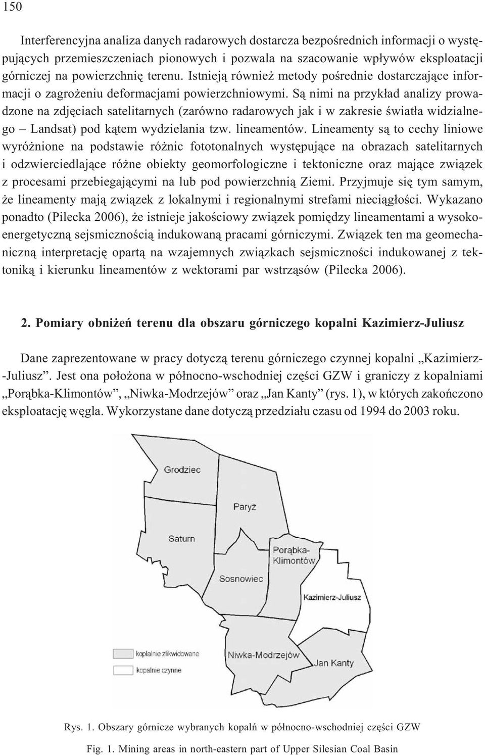 S¹ nimi na przyk³ad analizy prowadzone na zdjêciach satelitarnych (zarówno radarowych jak i w zakresie œwiat³a widzialnego Landsat) pod k¹tem wydzielania tzw. lineamentów.