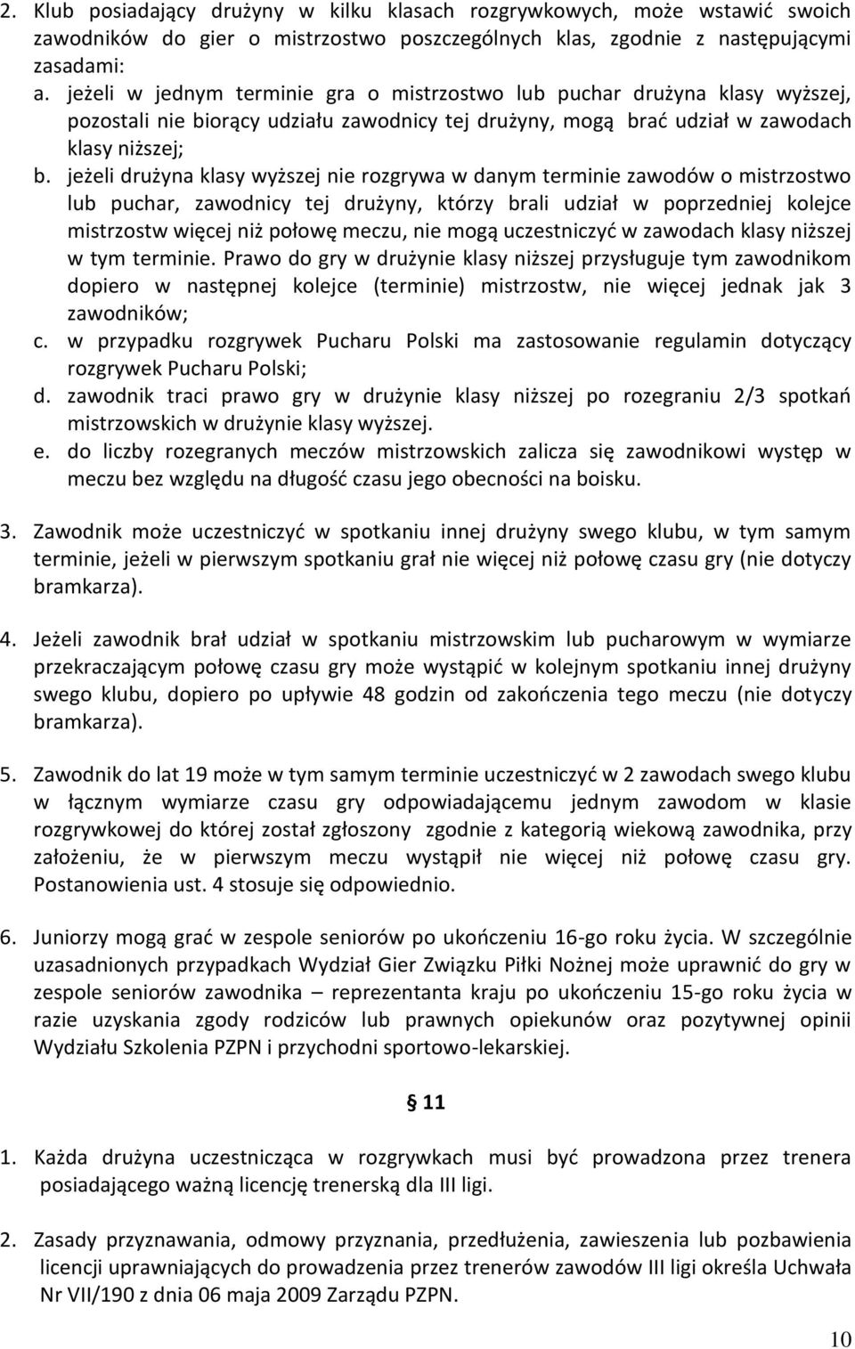 jeżeli drużyna klasy wyższej nie rozgrywa w danym terminie zawodów o mistrzostwo lub puchar, zawodnicy tej drużyny, którzy brali udział w poprzedniej kolejce mistrzostw więcej niż połowę meczu, nie