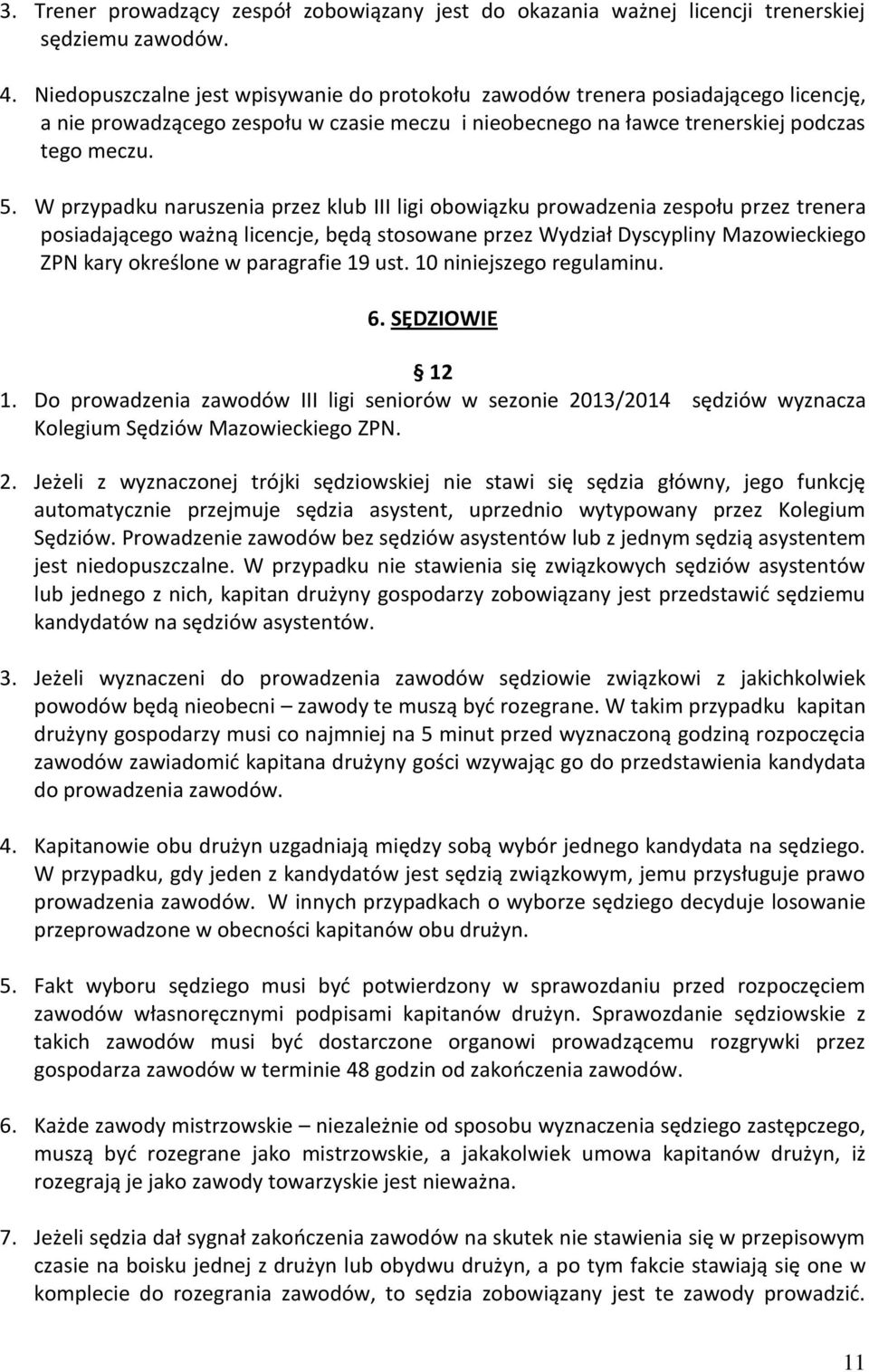 W przypadku naruszenia przez klub III ligi obowiązku prowadzenia zespołu przez trenera posiadającego ważną licencje, będą stosowane przez Wydział Dyscypliny Mazowieckiego ZPN kary określone w