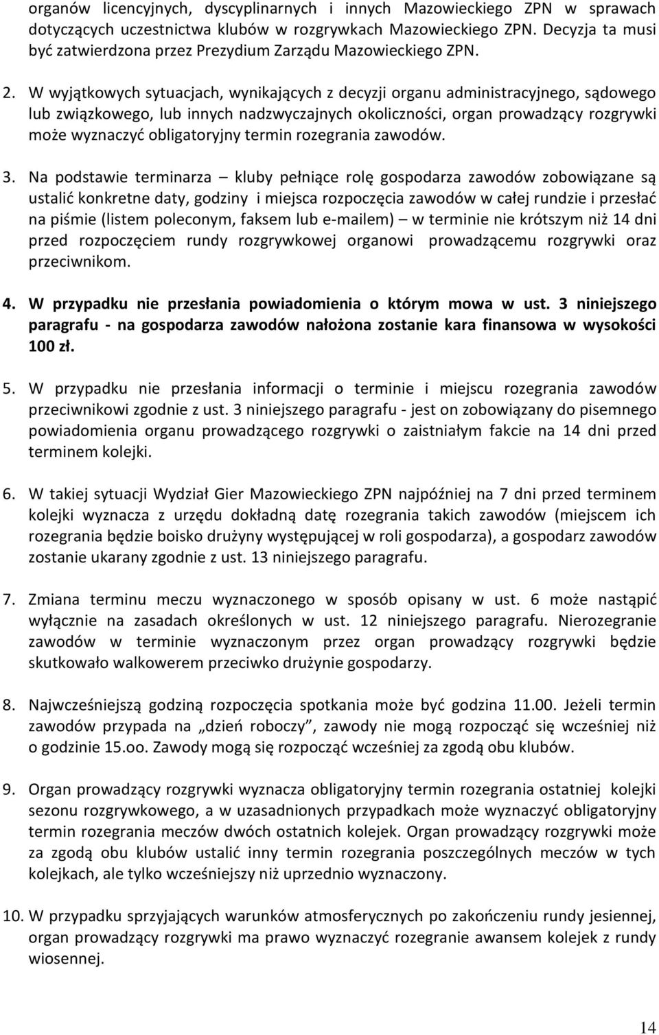 W wyjątkowych sytuacjach, wynikających z decyzji organu administracyjnego, sądowego lub związkowego, lub innych nadzwyczajnych okoliczności, organ prowadzący rozgrywki może wyznaczyć obligatoryjny