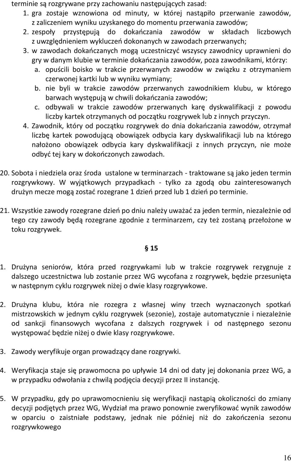 w zawodach dokańczanych mogą uczestniczyć wszyscy zawodnicy uprawnieni do gry w danym klubie w terminie dokańczania zawodów, poza zawodnikami, którzy: a.