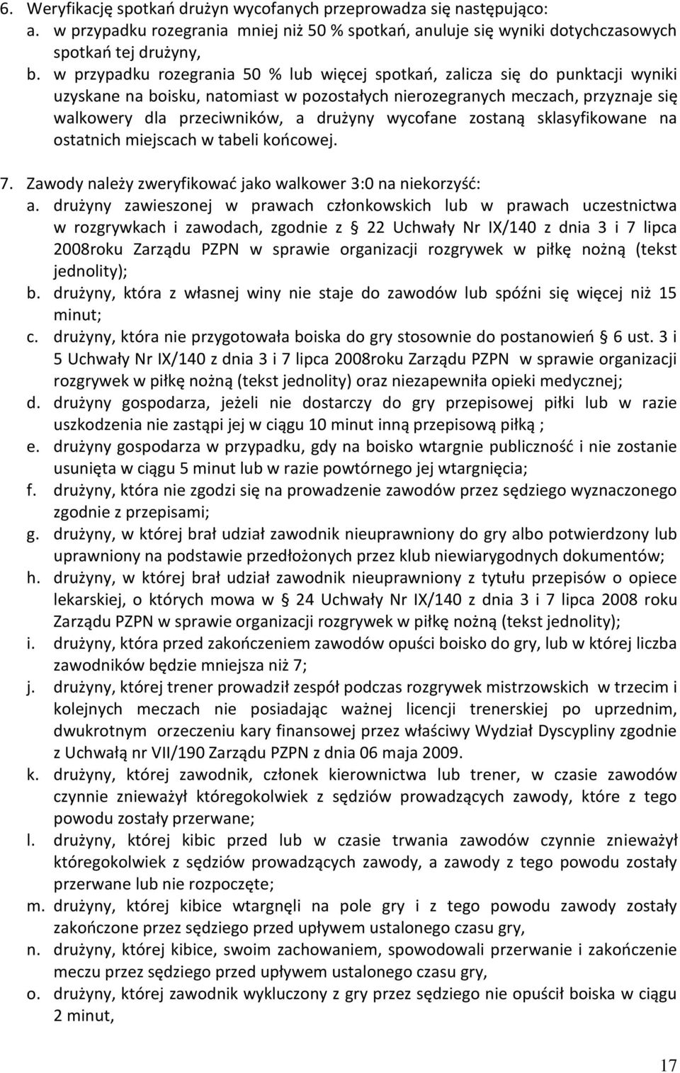 wycofane zostaną sklasyfikowane na ostatnich miejscach w tabeli końcowej. 7. Zawody należy zweryfikować jako walkower 3:0 na niekorzyść: a.