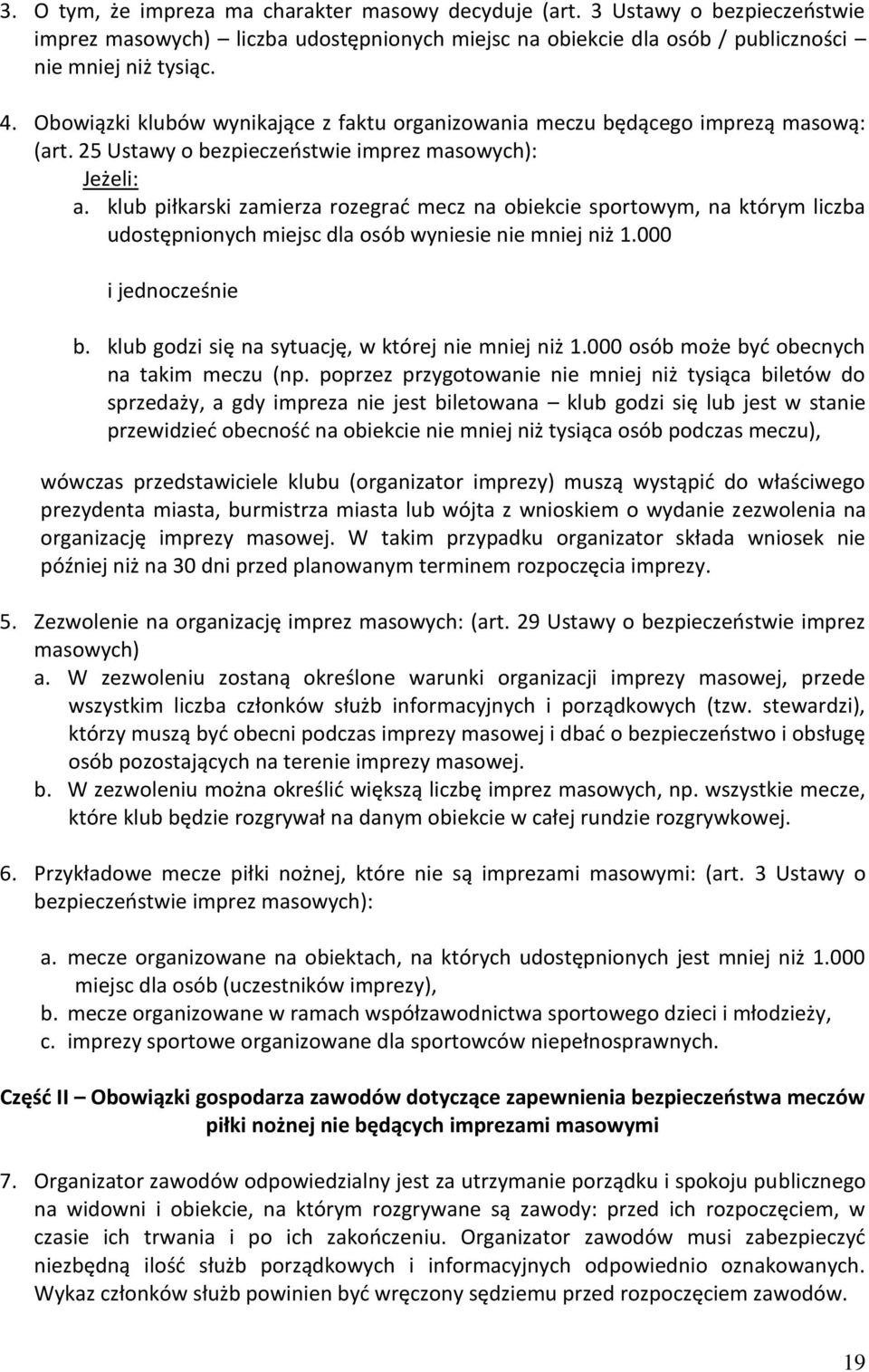 klub piłkarski zamierza rozegrać mecz na obiekcie sportowym, na którym liczba udostępnionych miejsc dla osób wyniesie nie mniej niż 1.000 i jednocześnie b.