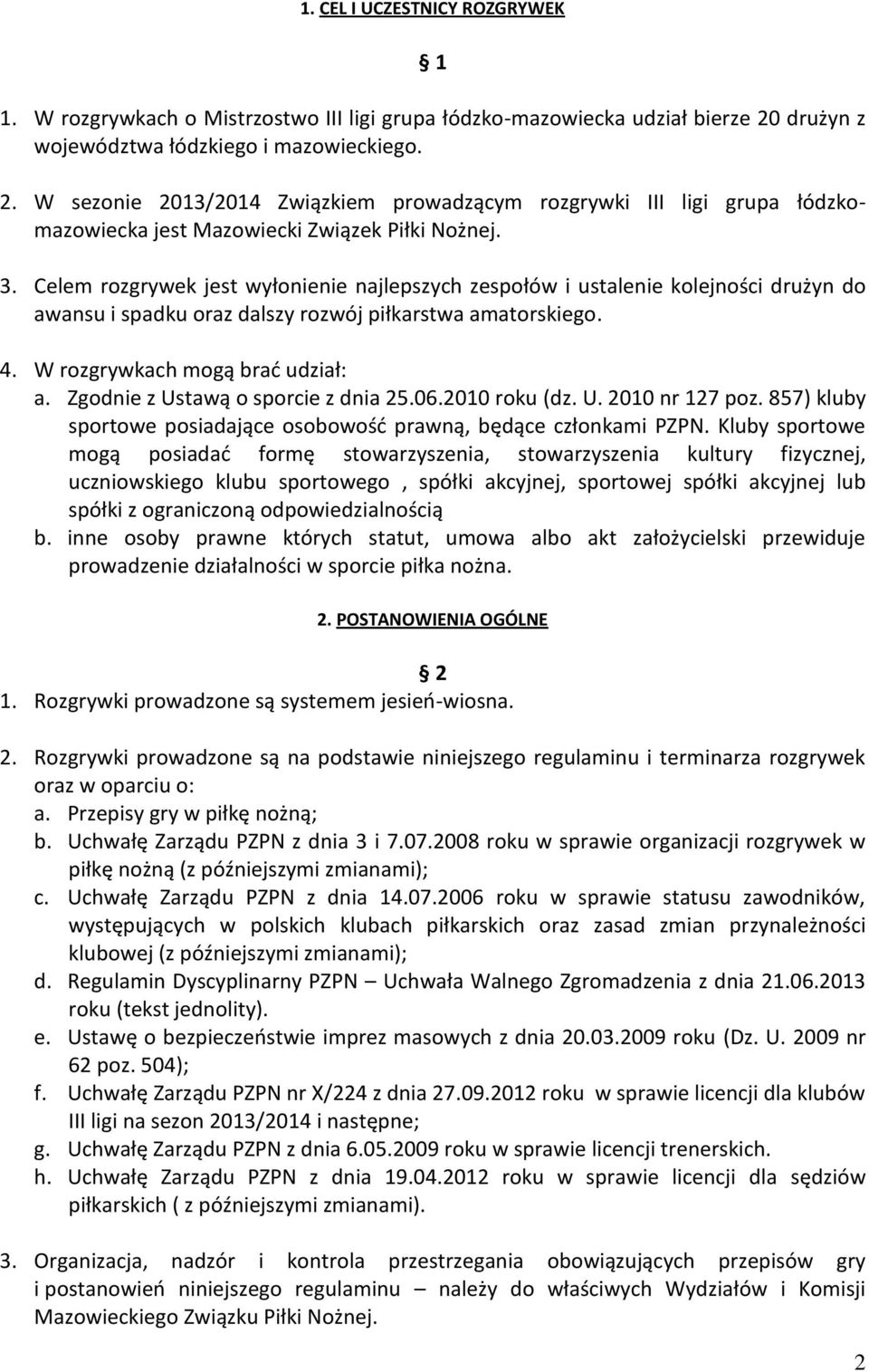 Celem rozgrywek jest wyłonienie najlepszych zespołów i ustalenie kolejności drużyn do awansu i spadku oraz dalszy rozwój piłkarstwa amatorskiego. 4. W rozgrywkach mogą brać udział: a.