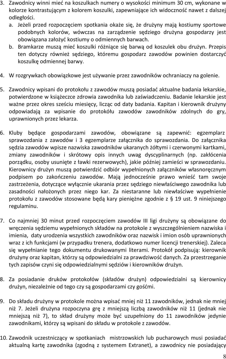 barwach. b. Bramkarze muszą mieć koszulki różniące się barwą od koszulek obu drużyn. Przepis ten dotyczy również sędziego, któremu gospodarz zawodów powinien dostarczyć koszulkę odmiennej barwy. 4.