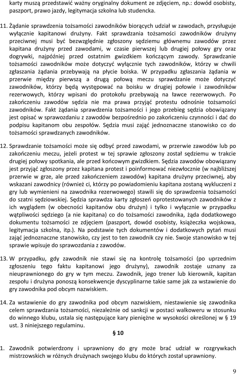 Fakt sprawdzania tożsamości zawodników drużyny przeciwnej musi być bezwzględnie zgłoszony sędziemu głównemu zawodów przez kapitana drużyny przed zawodami, w czasie pierwszej lub drugiej połowy gry