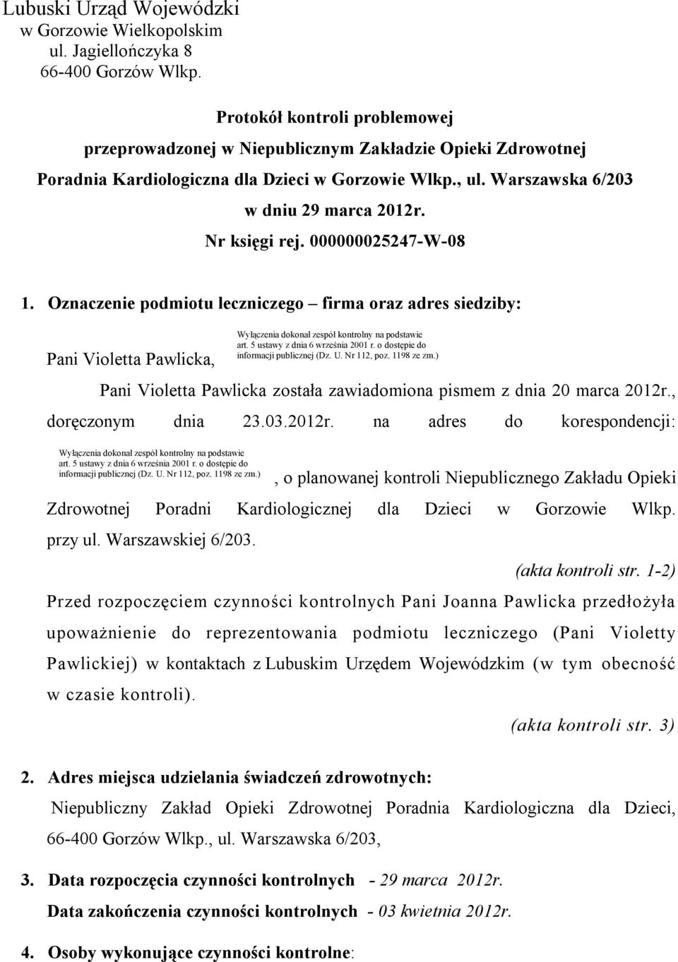 Nr księgi rej. 000000025247-W-08 1. Oznaczenie podmiotu leczniczego firma oraz adres siedziby: Pani Violetta Pawlicka, Pani Violetta Pawlicka została zawiadomiona pismem z dnia 20 marca 2012r.