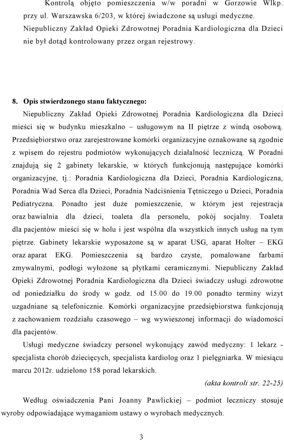 Opis stwierdzonego stanu faktycznego: Niepubliczny Zakład Opieki Zdrowotnej Poradnia Kardiologiczna dla Dzieci mieści się w budynku mieszkalno usługowym na II piętrze z windą osobową.