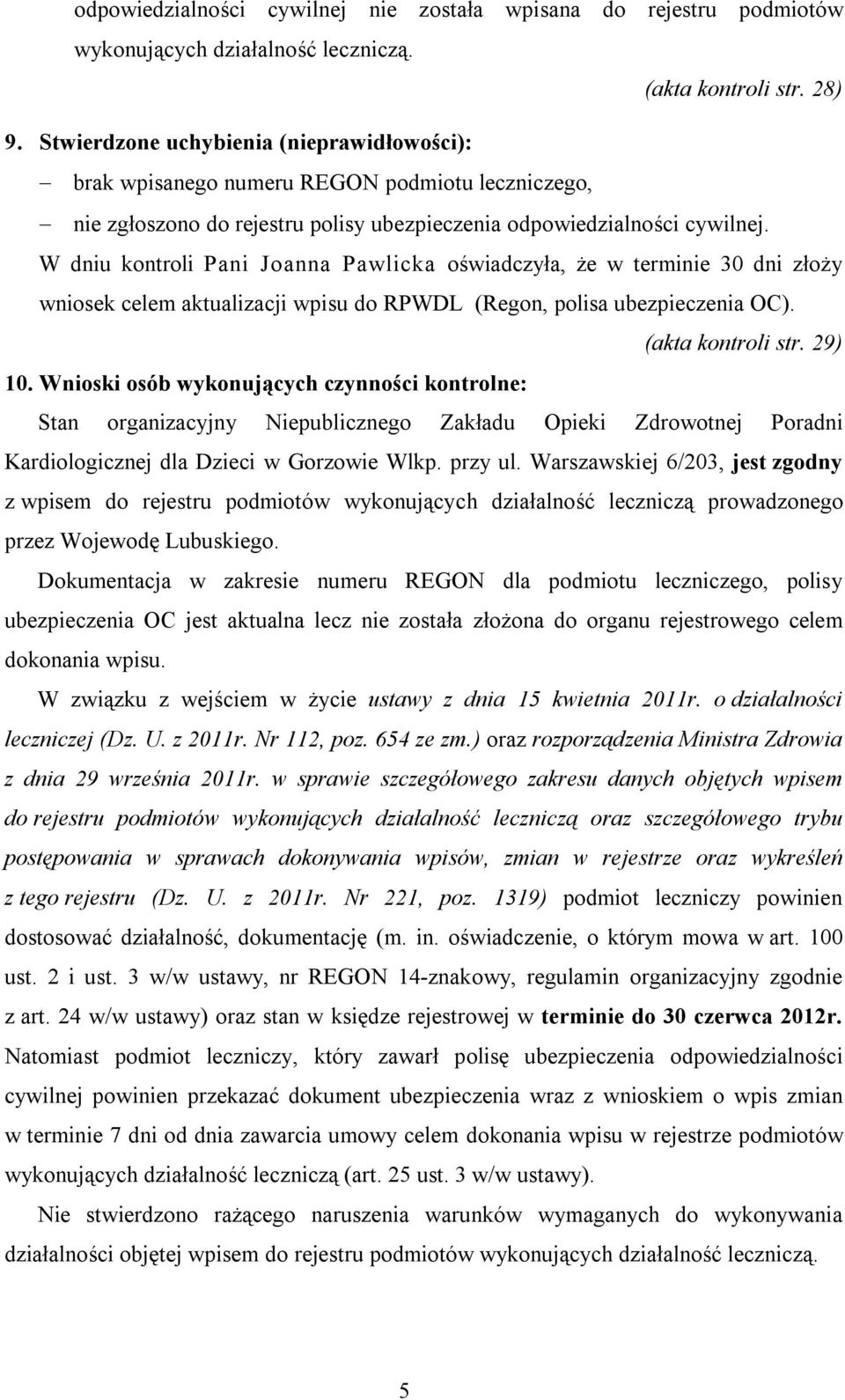 W dniu kontroli Pani Joanna Pawlicka oświadczyła, że w terminie 30 dni złoży wniosek celem aktualizacji wpisu do RPWDL (Regon, polisa ubezpieczenia OC). (akta kontroli str. 29) 10.