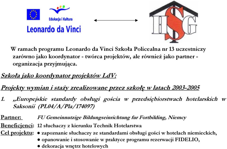 Europejskie standardy obsługi gościa w przedsiębiorstwach hotelarskich w Saksonii (PL04/A/Pla/174097) Partner: FU Gemeinnutzige Bildungseinrichtung fur Fortbilding, Niemcy