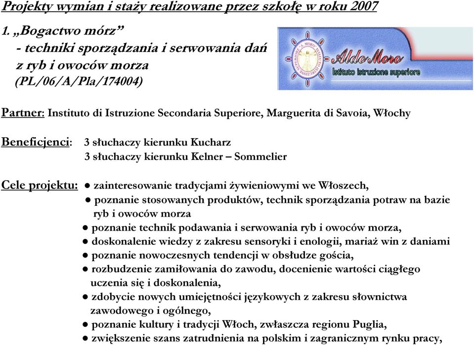 Beneficjenci: 3 słuchaczy kierunku Kucharz 3 słuchaczy kierunku Kelner Sommelier Cele projektu: zainteresowanie tradycjami żywieniowymi we Włoszech, poznanie stosowanych produktów, technik