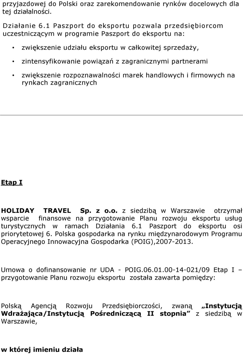 zwiększenie rzpznawalnści marek handlwych i firmwych na rynkach zagranicznych Etap I HOLIDAY TRAVEL Sp. z.. z siedzibą w Warszawie trzymał wsparcie finanswe na przygtwanie Planu rzwju eksprtu usług turystycznych w ramach Działania 6.