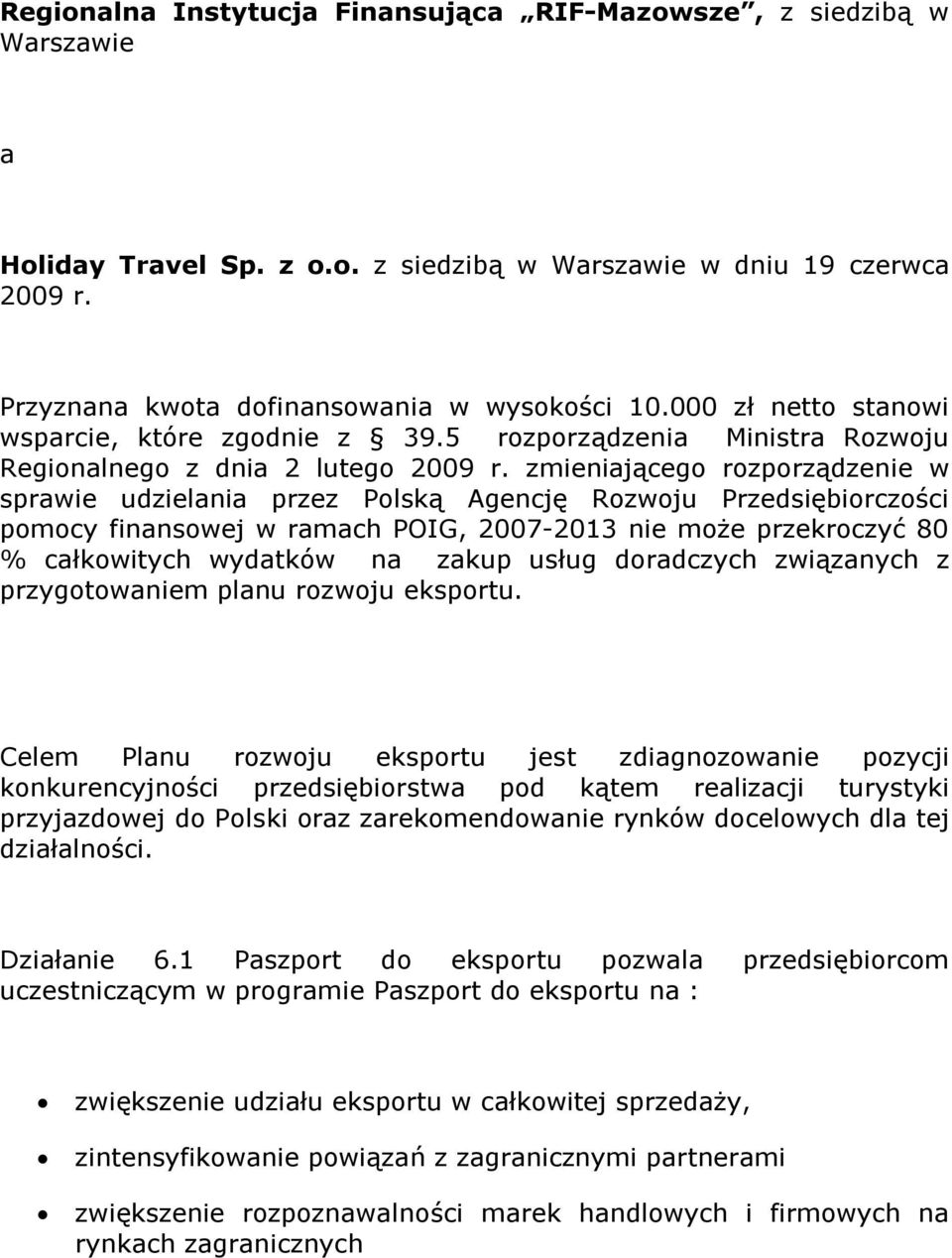 zmieniająceg rzprządzenie w sprawie udzielania przez Plską Agencję Rzwju Przedsiębirczści pmcy finanswej w ramach POIG, 2007-2013 nie mże przekrczyć 80 % całkwitych wydatków na zakup usług dradczych